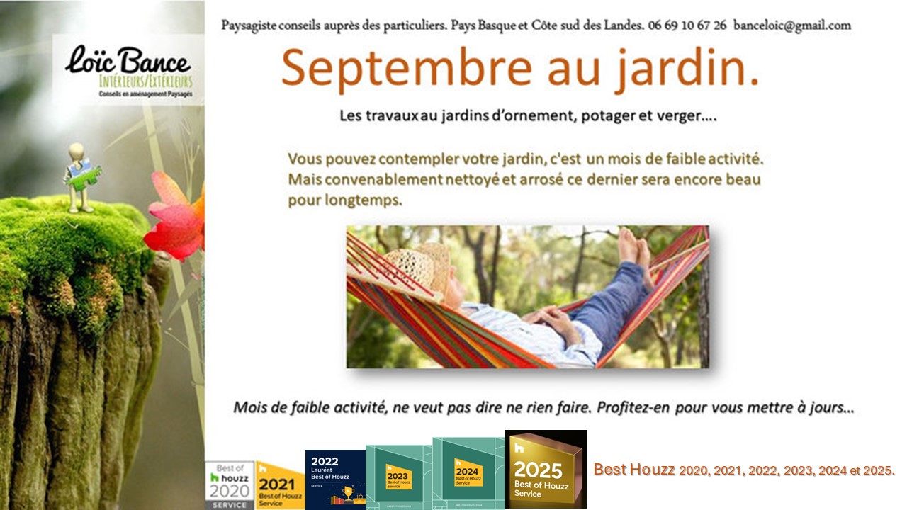 Travaux; Jardins; Septembre; Amnagements paysagers; Concepteur de jardins; Pays basque; Paysagiste; Paysagiste Pays Basque; Paysagiste conseils; Ahetze; Paysagiste Ahetze; Anglet; Paysagiste Anglet; Arbonne; Paysagiste Arbonne; Arcangues; Paysagiste Arcangues; Bayonne; Paysagiste Bayonne; Biarritz; Paysagiste Biarritz; Capbreton; Paysagiste Capbreton; Guthary; Paysagiste Guthary; Hossegor; Paysagiste Hossegor; Saint Jean de Luz; Paysagiste Saint Jean de Luz; Seignosse; Paysagiste Seignosse; 