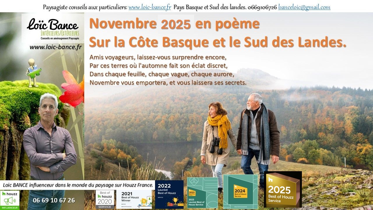 Novembre; Paysages; pome; Jardiniers; Radio; Jardins d'ici; Amnagements paysagers; Landes; Paysagiste Landes; Pays Basque; Paysagiste Pays Basque; Concepteur de jardins; Ahetze; Paysagiste Ahetze; Anglet; Paysagiste Anglet; Arbonne; Paysagiste Arbonne; Arcangues; Paysagiste Arcangues; Bayonne; Paysagiste Bayonne; Biarritz; Paysagiste Biarritz; Capbreton; Paysagiste Capbreton; Guthary; Paysagiste Guthary; Hossegor; Paysagiste Hossegor; Saint Jean de Luz; Paysagiste Saint Jean de Luz; Seignosse; Paysagiste Seignosse; Tosse; Paysagiste Tosse; Dax; Paysagiste Dax; Mont de Marsan 40000; Paysagiste Mont de Marsan; 